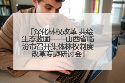 深化林权改革 共绘生态蓝图——山西省临汾市召开集体林权制度改革专题研讨会