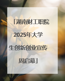 湖南财工职院2025年大学生创新创业宣传周启幕