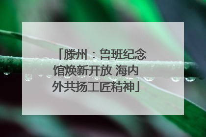 滕州：鲁班纪念馆焕新开放 海内外共扬工匠精神