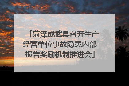 菏泽成武县召开生产经营单位事故隐患内部报告奖励机制推进会