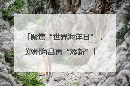 聚焦“世界海洋日”，郑州海昌再“添新”