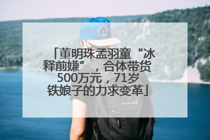 董明珠孟羽童“冰释前嫌”，合体带货500万元，71岁铁娘子的力求变革