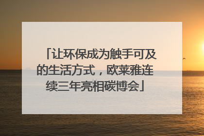 让环保成为触手可及的生活方式，欧莱雅连续三年亮相碳博会