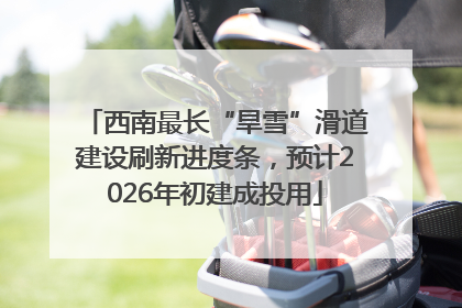 西南最长“旱雪”滑道建设刷新进度条，预计2026年初建成投用