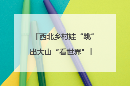 西北乡村娃“跳”出大山“看世界”