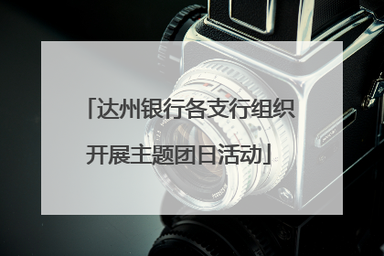 达州银行各支行组织开展主题团日活动
