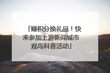 赚积分换礼品！快来参加上游新闻城市观鸟科普活动