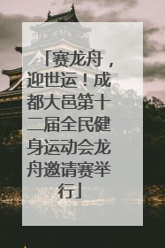 赛龙舟，迎世运！成都大邑第十二届全民健身运动会龙舟邀请赛举行