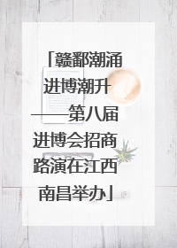 赣鄱潮涌 进博潮升——第八届进博会招商路演在江西南昌举办