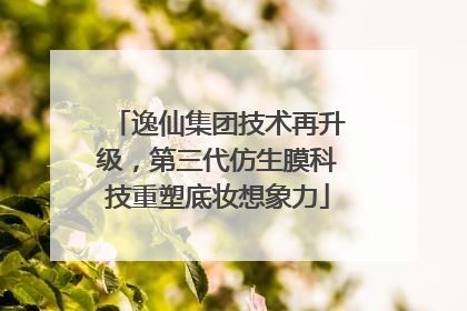 逸仙集团技术再升级，第三代仿生膜科技重塑底妆想象力