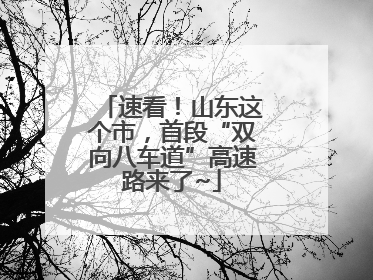 速看！山东这个市，首段“双向八车道”高速路来了~