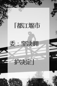 都江堰市委：坚决拥护决定