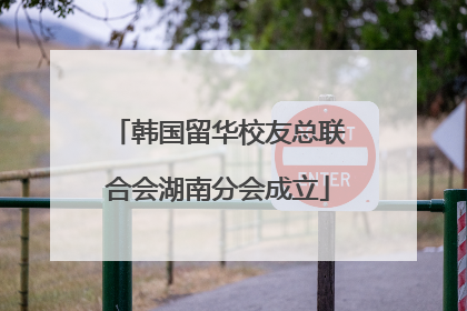 韩国留华校友总联合会湖南分会成立