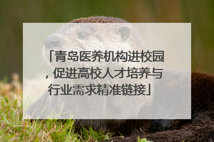 青岛医养机构进校园，促进高校人才培养与行业需求精准链接