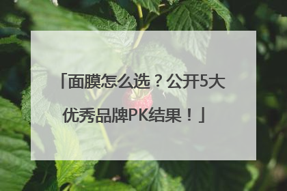 面膜怎么选？公开5大优秀品牌PK结果！