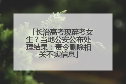 长治高考现醉考女生？当地公安公布处理结果：责令删除相关不实信息
