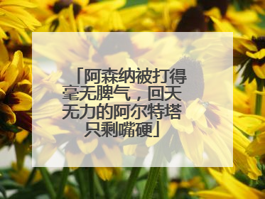 阿森纳被打得毫无脾气，回天无力的阿尔特塔只剩嘴硬