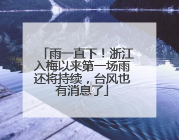 雨一直下！浙江入梅以来第一场雨还将持续，台风也有消息了