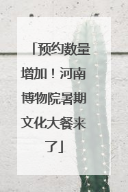 预约数量增加！河南博物院暑期文化大餐来了