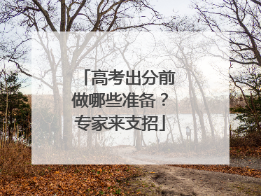 高考出分前做哪些准备？专家来支招