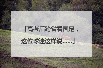 高考后跨省看国足，这位球迷这样说……