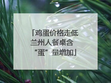 鸡蛋价格走低 兰州人餐桌含“蛋”量增加
