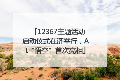 12367主题活动启动仪式在济举行，AI“悟空”首次亮相