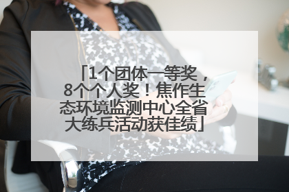 1个团体一等奖，8个个人奖！焦作生态环境监测中心全省大练兵活动获佳绩