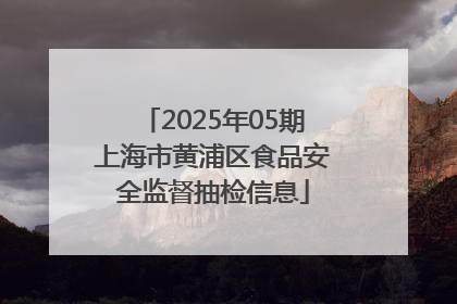 2025年05期上海市黄浦区食品安全监督抽检信息