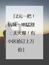 2元一把！杭城一地猛割：太火爆！有小区抢订上万份