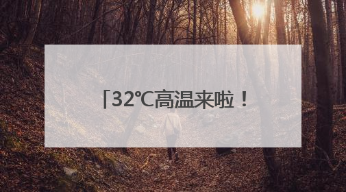 32℃高温来啦！黑龙江最新发布