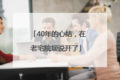 40年的心结，在老宅院坝说开了