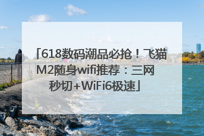 618数码潮品必抢！飞猫M2随身wifi推荐：三网秒切+WiFi6极速