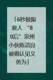 6秒极限救人 “80后”泉州小伙陈清良被确认见义勇为