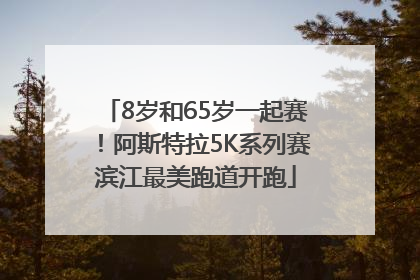 8岁和65岁一起赛！阿斯特拉5K系列赛滨江最美跑道开跑