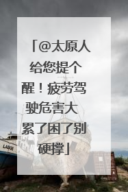 @太原人 给您提个醒！疲劳驾驶危害大 累了困了别硬撑